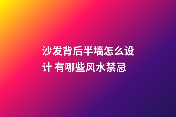 沙发背后半墙怎么设计 有哪些风水禁忌